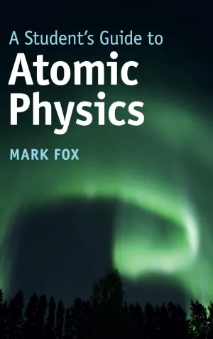 A Student's Guide to Atomic Physics (Student's Guides) 1st Edition