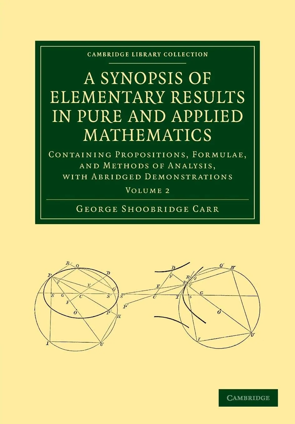 A Synopsis of Elementary Results in Pure and Applied Mathematics: Volume 2: Containing Propositions, Formulae, and Methods of Analysis, with Abridged ... (Cambridge Library Collection - Mathematics) 1st Edition