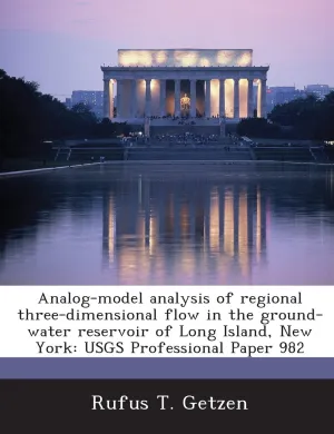 Analog-Model Analysis of Regional Three-Dimensional Flow in the Ground-Water Reservoir of Long Island, New York: Usgs Professional Paper 982 Paperback – March 26, 2013