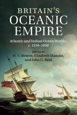 Britain's Oceanic Empire: Atlantic and Indian Ocean Worlds, c.1550–1850 Reprint Edition