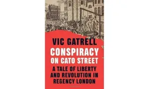 Conspiracy on Cato Street: A Tale of Liberty and Revolution in Regency London New Edition