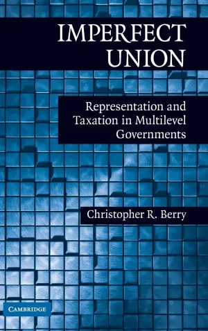 Imperfect Union: Representation and Taxation in Multilevel Governments (Political Economy of Institutions and Decisions) 1st Edition