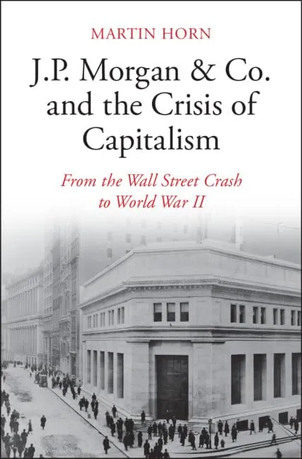 J.P. Morgan & Co. and the Crisis of Capitalism: From the Wall Street Crash to World War II New Edition