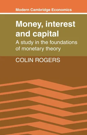 Money, Interest and Capital: A Study in the Foundations of Monetary Theory (Modern Cambridge Economics Series) First Edition