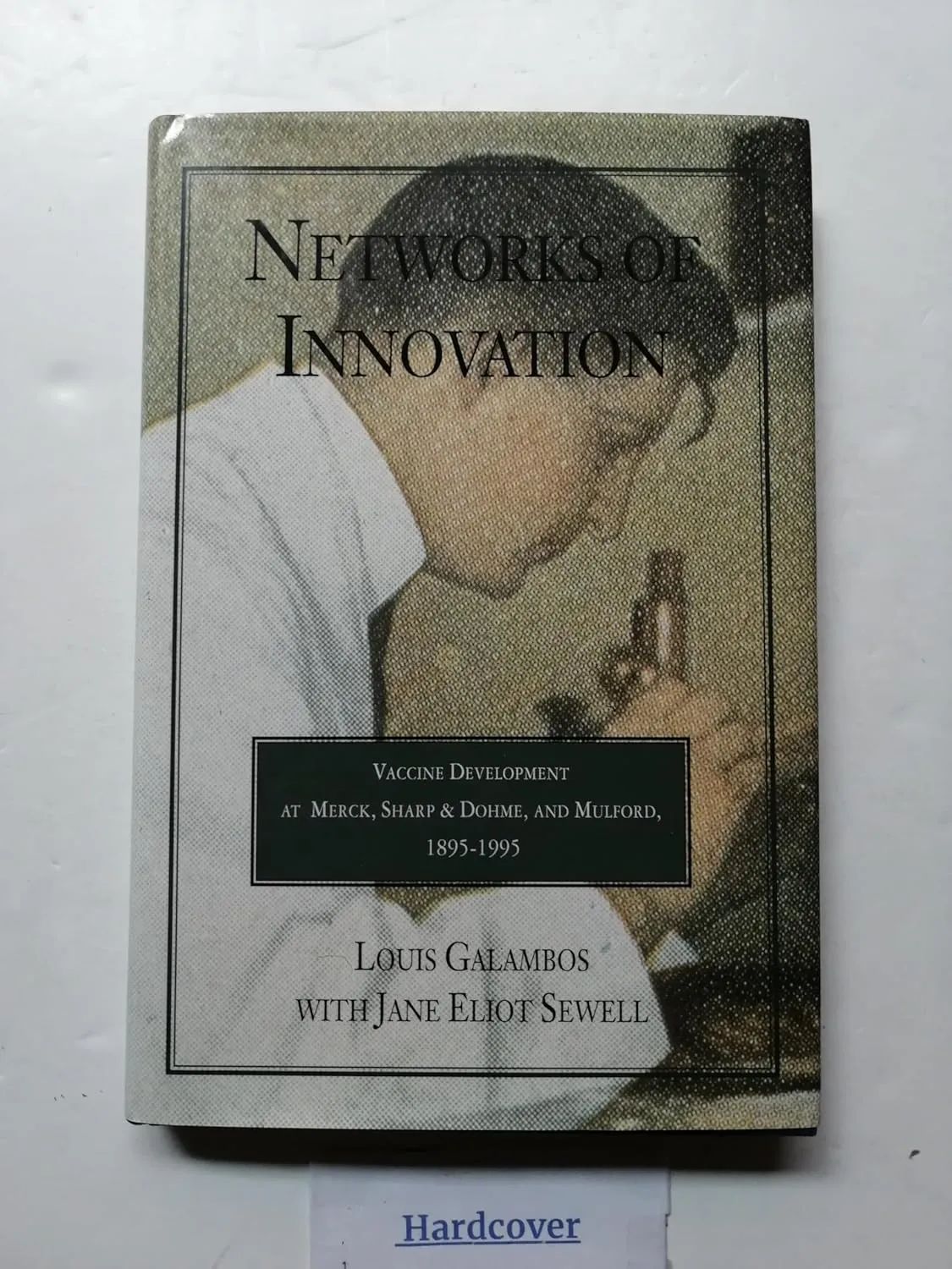 Networks of Innovation: Vaccine Development at Merck, Sharp and Dohme, and Mulford, 1895-1995 First Edition