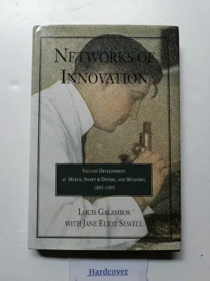 Networks of Innovation: Vaccine Development at Merck, Sharp and Dohme, and Mulford, 1895-1995 First Edition