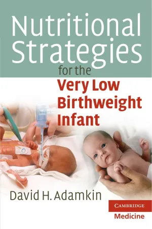 Nutritional Strategies for the Very Low Birthweight Infant (Cambridge Medicine (Paperback)) 1st Edition