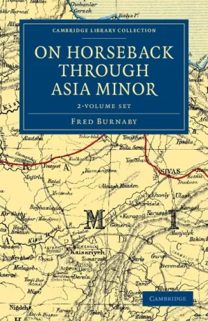 On Horseback through Asia Minor 2 Volume Set (Cambridge Library Collection - Travel, Middle East and Asia Minor) Illustrated Edition