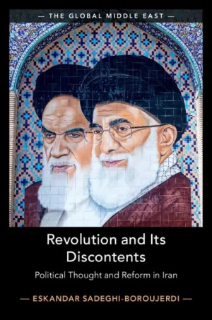Revolution and its Discontents: Political Thought and Reform in Iran (The Global Middle East, Series Number 7)