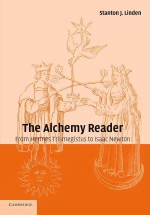 The Alchemy Reader: From Hermes Trismegistus to Isaac Newton