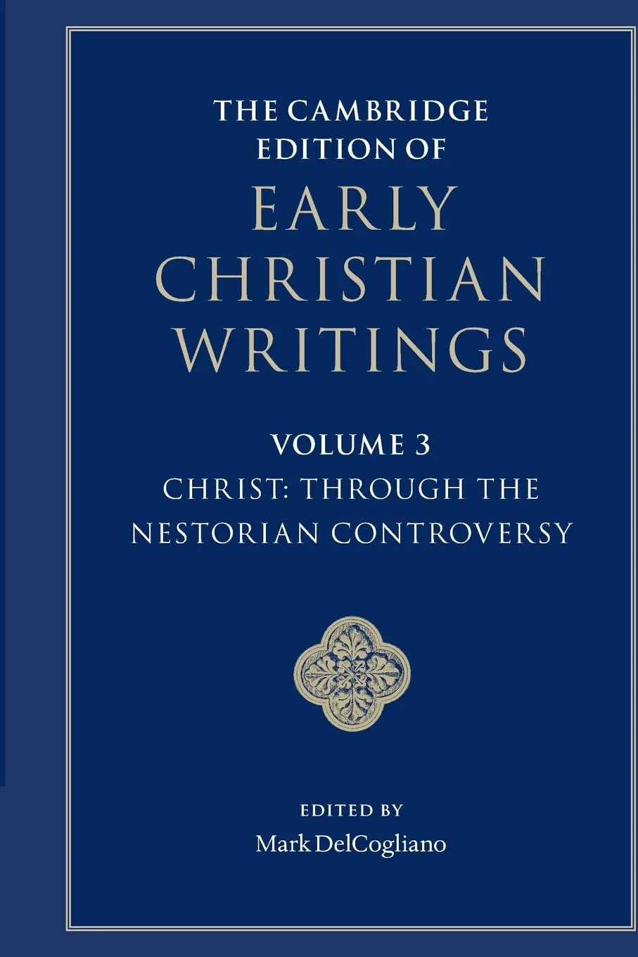 The Cambridge Edition of Early Christian Writings: Volume 3, Christ: Through the Nestorian Controversy (The Cambridge Edition of Early Christian Writings, Series Number 3)