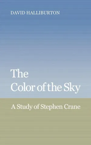 The Color of the Sky: A Study of Stephen Crane (Cambridge Studies in American Literature and Culture, Series Number 30)