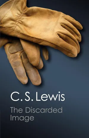 The Discarded Image: An Introduction to Medieval and Renaissance Literature (Canto Classics) Reprint Edition