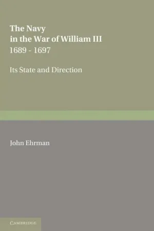 The Navy in the War of William III 1689–1697: Its State and Direction Reissue Edition