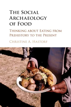 The Social Archaeology of Food: Thinking about Eating from Prehistory to the Present Reprint Edition